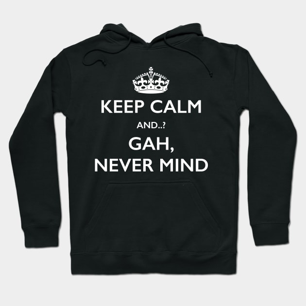 Keep Calm Gah Never Mind Novelty Joke T-Shirt Hoodie by bbreidenbach